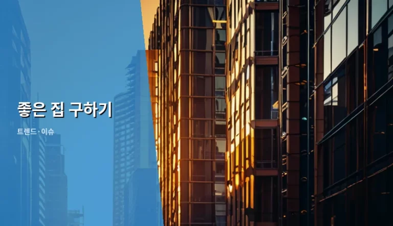 좋은 집 구하기 성공을 위한 실전 가이드와 주의사항